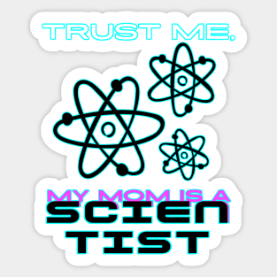 Trust me, my mom is a scientist #1 Sticker